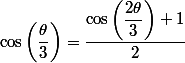 \cos\left(\dfrac{\theta}{3} \right) = \dfrac{\cos\left(\dfrac{2\theta}{3}\right)+1}{2}